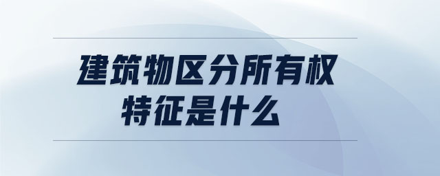 建筑物區(qū)分所有權特征是什么
