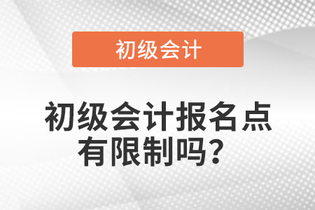 2021年初級會計報名點有限制嗎？