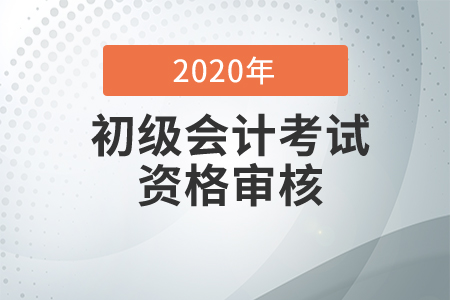 2020年山西長治初級會計(jì)考試資格審核通知