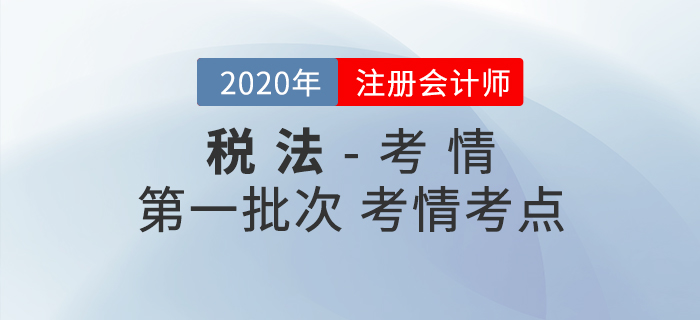 2020年注會(huì)稅法第一批次考點(diǎn)整理及考情分析