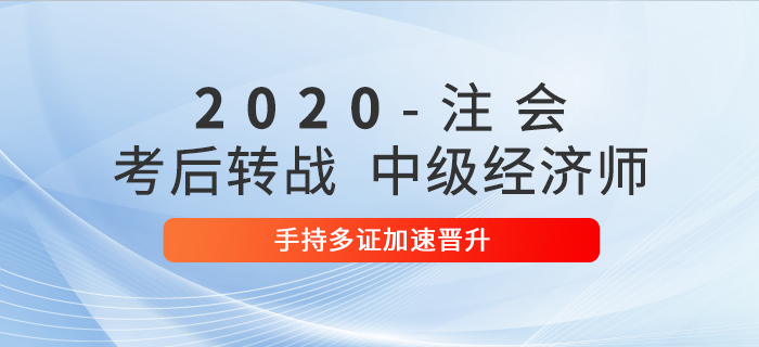 2020年注會(huì)考后轉(zhuǎn)戰(zhàn)中級(jí)經(jīng)濟(jì)師，手持多證加速晉升！
