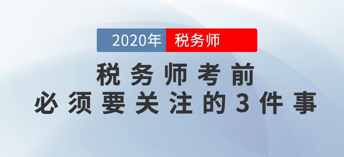 重要提示！稅務(wù)師考前必須要關(guān)注的3件事，否則或?qū)o(wú)法參加考試