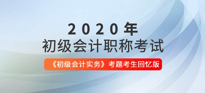 2020年初級(jí)會(huì)計(jì)實(shí)務(wù)考題考生回憶版