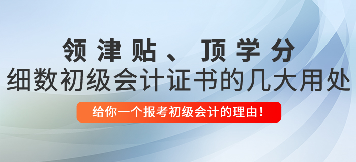 領(lǐng)津貼、頂學(xué)分，細(xì)數(shù)初級會計證書的幾大用處！