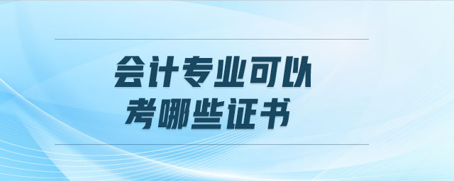 會(huì)計(jì)專業(yè)可以考哪些證書(shū)
