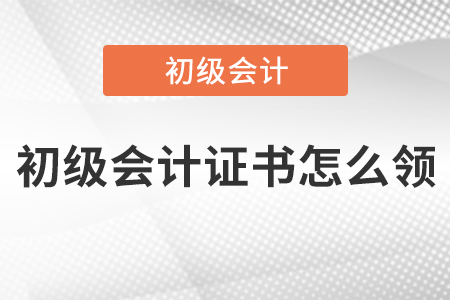 初級(jí)會(huì)計(jì)證書(shū)怎么領(lǐng)