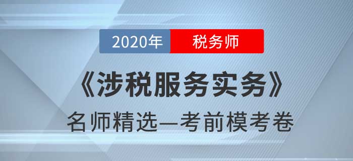 2020年稅務師《涉稅服務實務》名師精選模考卷 2020年稅務師《涉稅服務實務》名師精選??季? suffix=