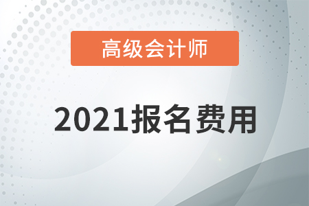 江西省2021年高級(jí)會(huì)計(jì)師考試報(bào)名費(fèi)用已公布