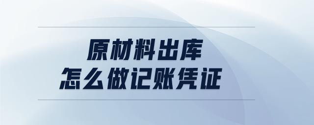 原材料出庫(kù)怎么做記賬憑證