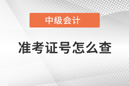中級會計準(zhǔn)考證號怎么查