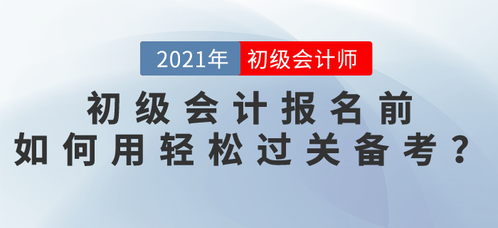 2021初級會計報名前，如何使用輕松過關(guān)備考？