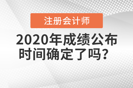 2020年注冊(cè)會(huì)計(jì)師成績(jī)公布時(shí)間確定了嗎？