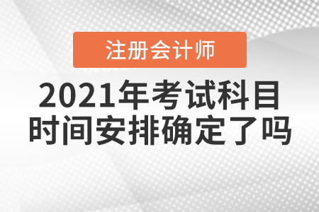 2021年注會考試科目時間安排確定了嗎？