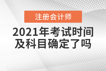 2021年注冊會計師考試時間及科目確定了嗎？