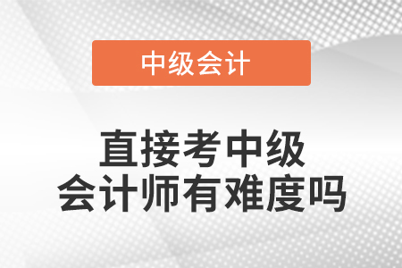 直接考中級(jí)會(huì)計(jì)師有難度嗎