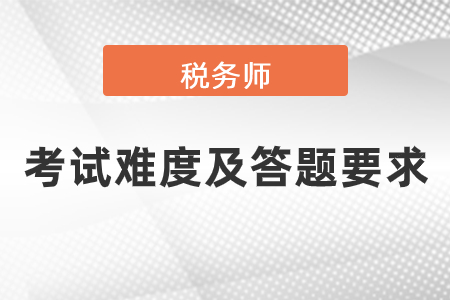 近幾年稅務(wù)師考試難度、答題要求是怎樣的