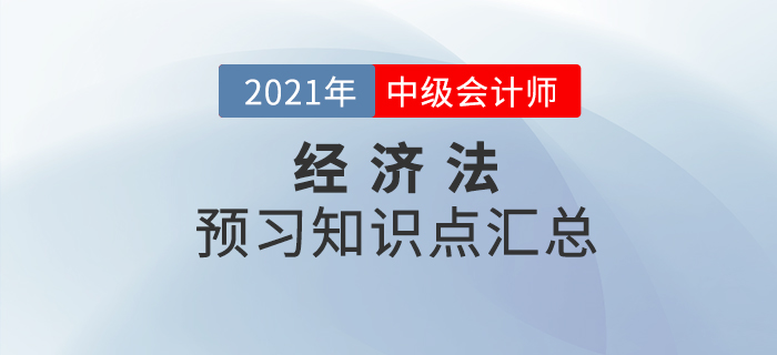考生必看！2021年中級會計《經(jīng)濟法》預(yù)習(xí)階段知識點匯總！