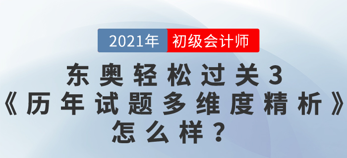 初級(jí)會(huì)計(jì)資料哪本好？東奧2021輕松過(guò)關(guān)3《歷年真題高質(zhì)量精析》怎么樣？