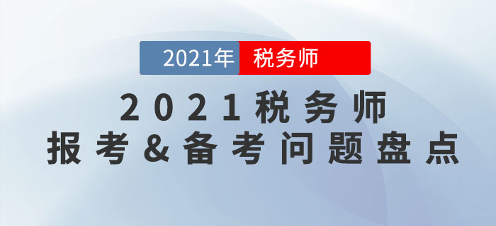 2021年稅務(wù)師報(bào)考&備考常見問題大盤點(diǎn)，你想知道的都在這里！