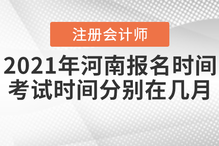 2021年河南注會報名時間及考試時間分別在幾月？
