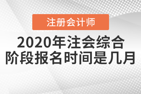 2020年注會(huì)綜合階段報(bào)名時(shí)間是幾月？