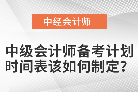 中級會計師備考計劃時間表該如何制定？