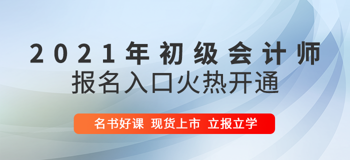 2021年初級會計(jì)報(bào)名入口火爆開啟，5大驚喜福利助陣高效通關(guān)！