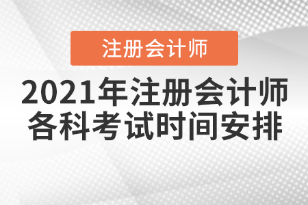 2021年注冊會(huì)計(jì)師各科考試時(shí)間安排
