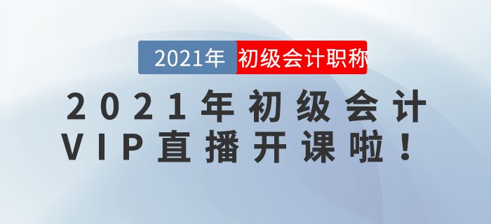 2021年初級(jí)會(huì)計(jì)VIP直播開(kāi)課啦！