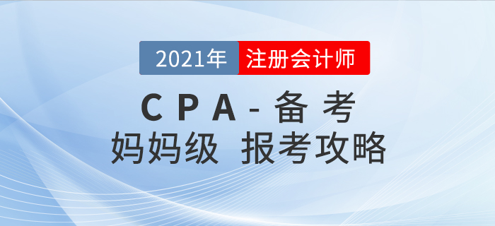 2021年注會(huì)報(bào)考備考全攻略！媽媽級(jí)考生必看！