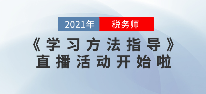 2021年稅務(wù)師《學(xué)習(xí)方法指導(dǎo)》直播活動開始啦！