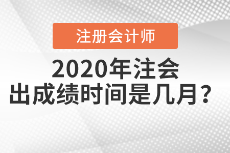 2020年注會(huì)出成績(jī)時(shí)間是幾月？
