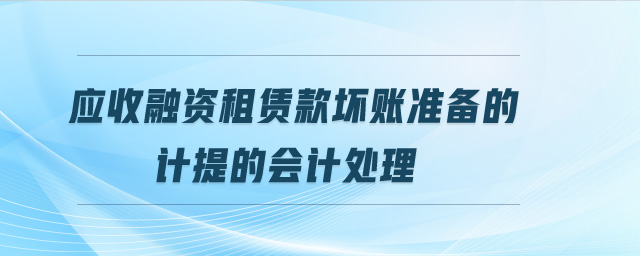 應(yīng)收融資租賃款壞賬準(zhǔn)備的計(jì)提的會(huì)計(jì)處理