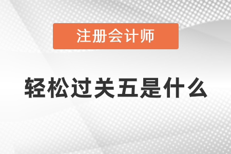 注會輕松過關(guān)五是什么？