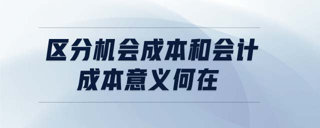 區(qū)分機(jī)會成本和會計成本意義何在