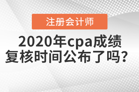 2020年cpa成績復核時間公布了嗎？