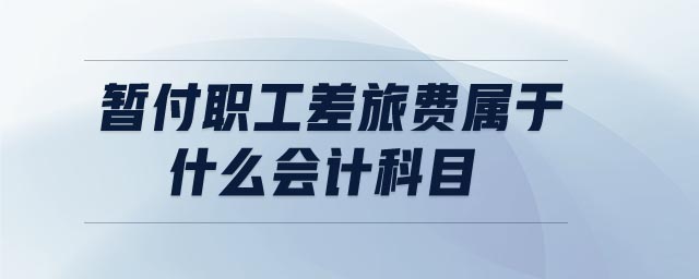 暫付職工差旅費(fèi)屬于什么會計(jì)科目