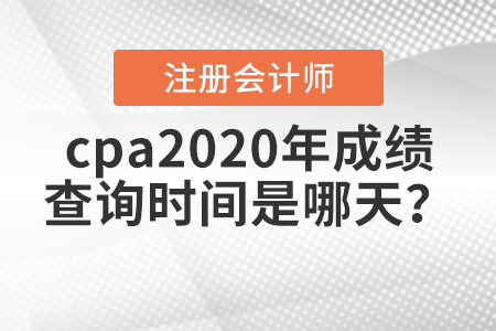 cpa2020年成績查詢時間是哪天？