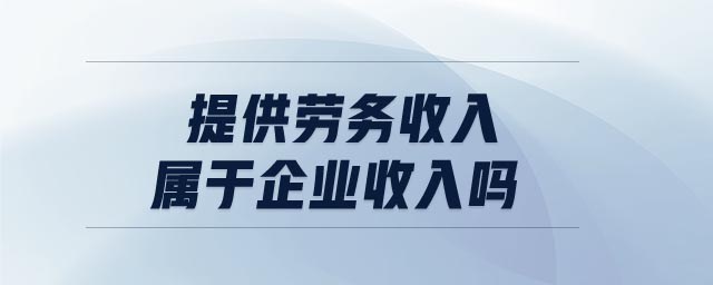 提供勞務收入屬于企業(yè)收入嗎