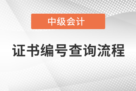 中級(jí)會(huì)計(jì)師證書(shū)編號(hào)查詢流程