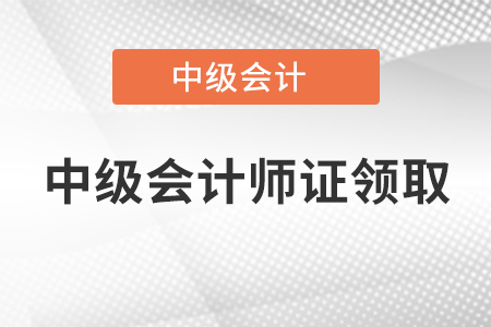 中級(jí)會(huì)計(jì)師證領(lǐng)取2020年開始了嗎？