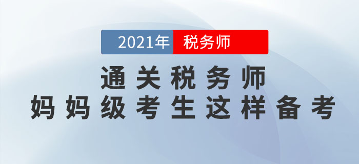 媽媽級考生如何備考2021年稅務(wù)師考試？從這3點著手更高效！