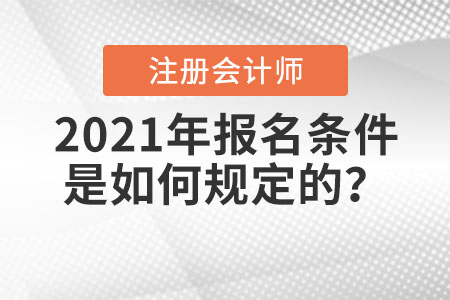 2021年注冊會計(jì)師報(bào)名條件是如何規(guī)定的？