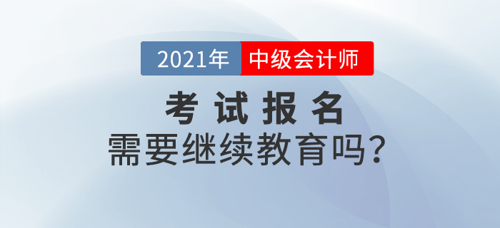 不參加繼續(xù)教育，可以報(bào)名參加2021年中級會計(jì)師考試嗎？
