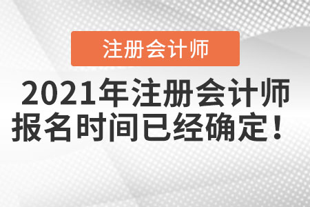 2021年注冊會(huì)計(jì)師報(bào)名時(shí)間已經(jīng)確定！