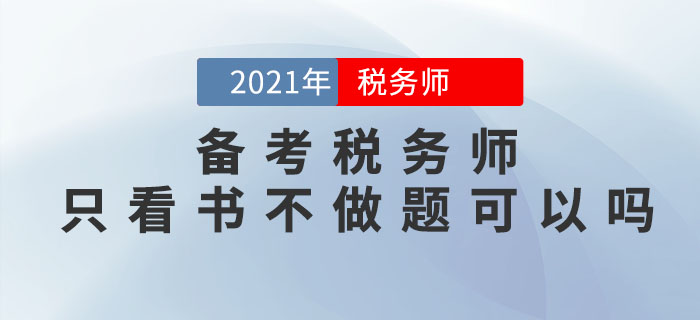 備考2021年稅務(wù)師考試，只看書(shū)不做題可以嗎？
