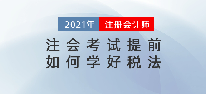 文字回顧：注會考試提前，如何學(xué)好稅法
