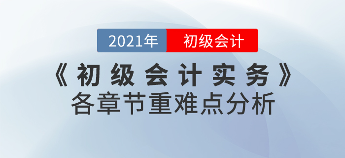 2021年《初級(jí)會(huì)計(jì)實(shí)務(wù)》各章節(jié)重難點(diǎn)分析，60分志在必得！