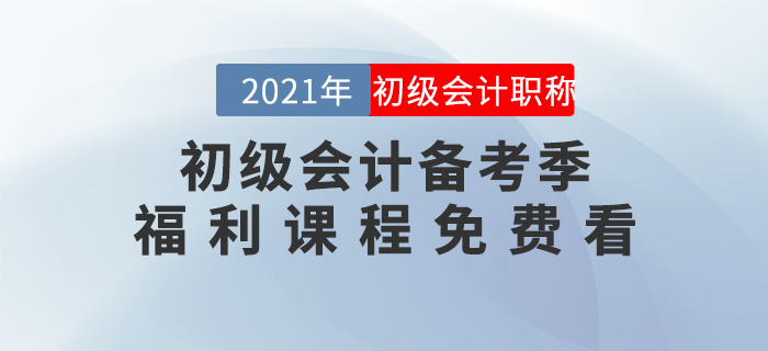 2021年初級(jí)會(huì)計(jì)備考季開始啦！福利課程免費(fèi)看！