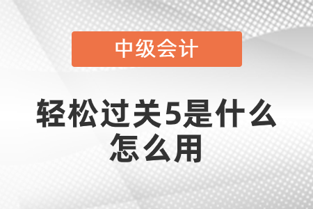 中級會計輕松過關5是什么？怎么用？
